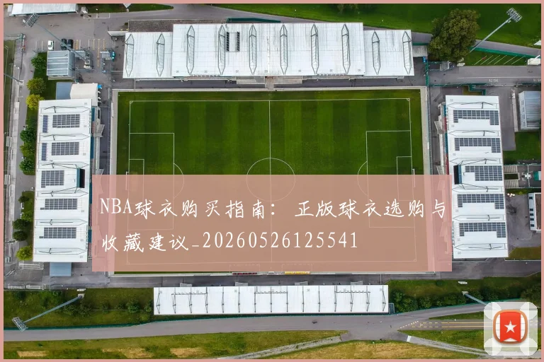 NBA球衣购买指南：正版球衣选购与收藏建议_20260526125541