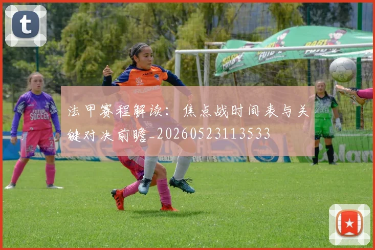 法甲赛程解读:焦点战时间表与关键对决前瞻_20260523113533