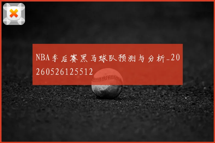 NBA季后赛黑马球队预测与分析_20260526125512