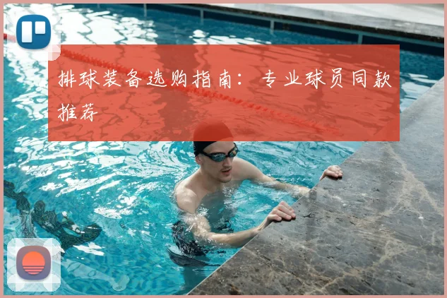 排球装备选购指南：专业球员同款推荐
